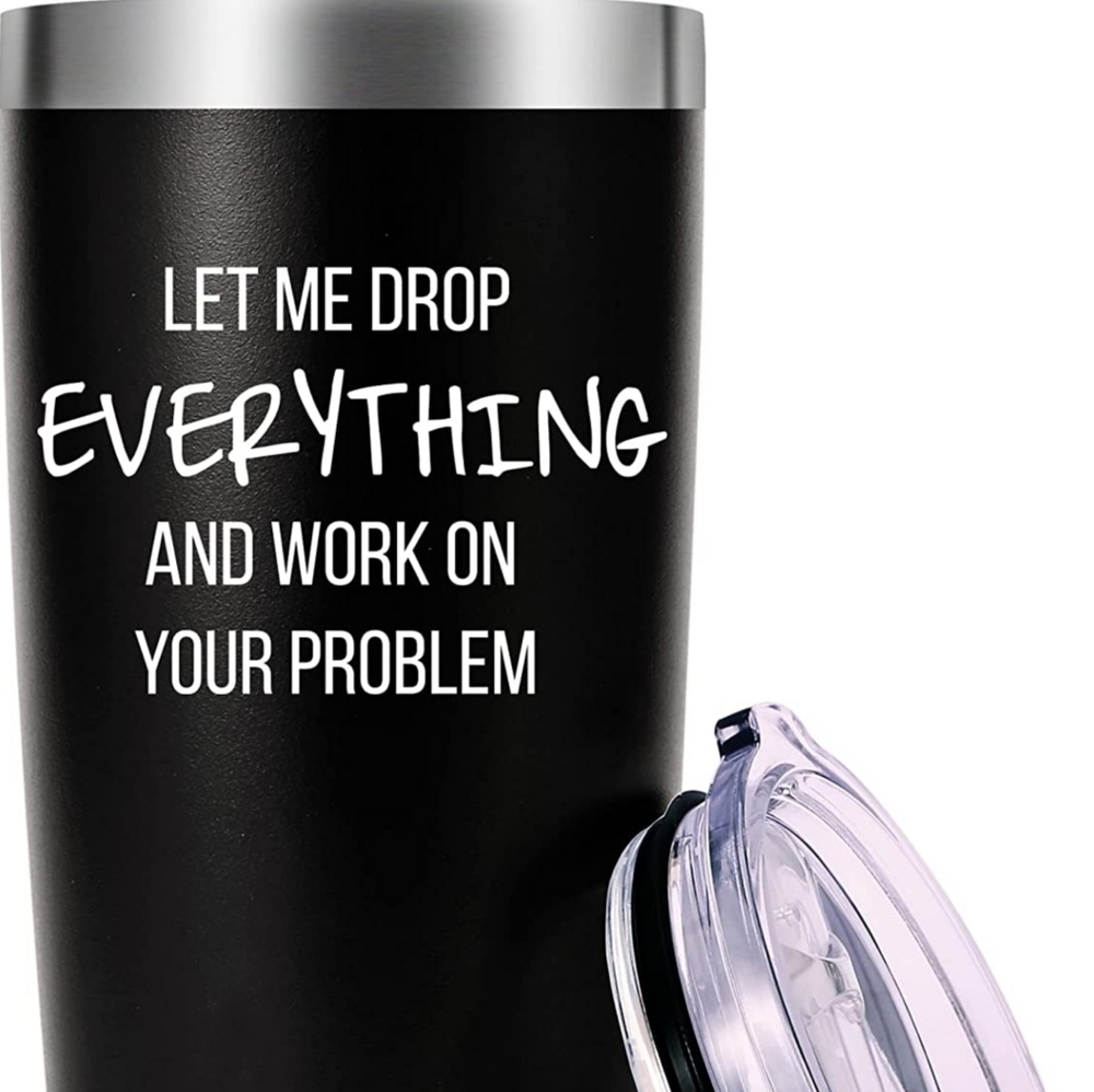 Let Me Drop Everything And Work On Your Problem Travel Mug Tumbler